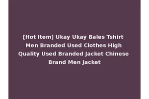 [Hot Item] Ukay Ukay Bales Tshirt Men Branded Used Clothes High Quality Used Branded Jacket Chinese Brand Men Jacket
