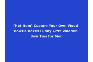 [Hot Item] Custom Your Own Wood Bowtie Boxes Funny Gifts Wooden Bow Ties for Men