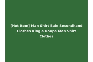 [Hot Item] Man Shirt Bale Secondhand Clothes King a Roupa Men Shirt Clothes