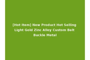 [Hot Item] New Product Hot Selling Light Gold Zinc Alloy Custom Belt Buckle Metal
