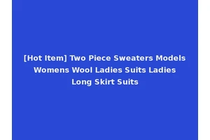 [Hot Item] Two Piece Sweaters Models Womens Wool Ladies Suits Ladies Long Skirt Suits