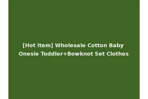 [Hot Item] Wholesale Cotton Baby Onesie Toddler+Bowknot Set Clothes