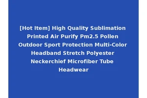 [Hot Item] High Quality Sublimation Printed Air Purify Pm2.5 Pollen Outdoor Sport Protection Multi-Color Headband Stretch Polyester Neckerchief Microfiber Tube Headwear