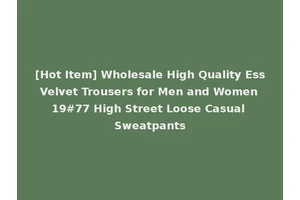 [Hot Item] Wholesale High Quality Ess Velvet Trousers for Men and Women 19#77 High Street Loose Casual Sweatpants
