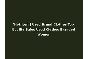 [Hot Item] Used Brand Clothes Top Quality Bales Used Clothes Branded Women