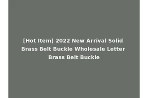 [Hot Item] 2022 New Arrival Solid Brass Belt Buckle Wholesale Letter Brass Belt Buckle