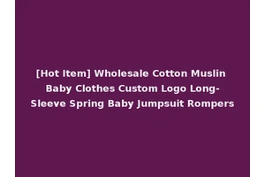 [Hot Item] Wholesale Cotton Muslin Baby Clothes Custom Logo Long-Sleeve Spring Baby Jumpsuit Rompers