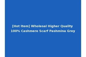 [Hot Item] Wholesal Higher Quality 100% Cashmere Scarf Pashmina Grey