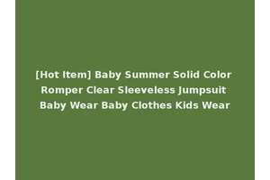 [Hot Item] Baby Summer Solid Color Romper Clear Sleeveless Jumpsuit Baby Wear Baby Clothes Kids Wear