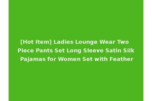 [Hot Item] Ladies Lounge Wear Two Piece Pants Set Long Sleeve Satin Silk Pajamas for Women Set with Feather