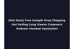 [Hot Item] Free Sample Drop Shipping Hot Selling Long Sleeve Crewneck Pullover Hooded Sweatshirt