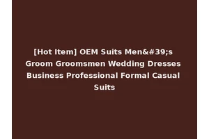 [Hot Item] OEM Suits Men's Groom Groomsmen Wedding Dresses Business Professional Formal Casual Suits