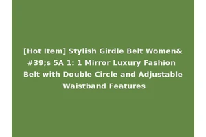 [Hot Item] Stylish Girdle Belt Women's 5A 1: 1 Mirror Luxury Fashion Belt with Double Circle and Adjustable Waistband Features
