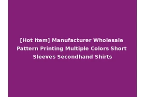 [Hot Item] Manufacturer Wholesale Pattern Printing Multiple Colors Short Sleeves Secondhand Shirts
