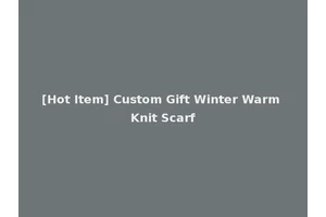 [Hot Item] Custom Gift Winter Warm Knit Scarf