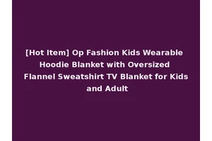 [Hot Item] Op Fashion Kids Wearable Hoodie Blanket with Oversized Flannel Sweatshirt TV Blanket for Kids and Adult