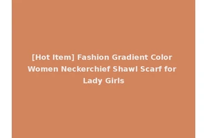 [Hot Item] Fashion Gradient Color Women Neckerchief Shawl Scarf for Lady Girls