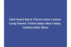 [Hot Item] Black Floral Lotus Leaves Long Sleeve T-Shirt Baby Wear Baby Clothes Kids Wear