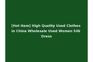 [Hot Item] High Quality Used Clothes in China Wholesale Used Women Silk Dress