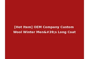 [Hot Item] OEM Company Custom Wool Winter Men's Long Coat