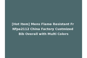 [Hot Item] Mens Flame Resistant Fr Nfpa2112 China Factory Custmized Bib Overall with Multi Colors