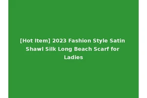 [Hot Item] 2023 Fashion Style Satin Shawl Silk Long Beach Scarf for Ladies