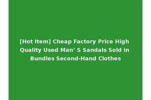 [Hot Item] Cheap Factory Price High Quality Used Man’ S Sandals Sold in Bundles Second-Hand Clothes