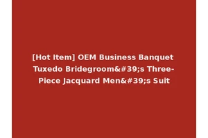 [Hot Item] OEM Business Banquet Tuxedo Bridegroom's Three-Piece Jacquard Men's Suit