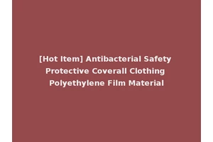 [Hot Item] Antibacterial Safety Protective Coverall Clothing Polyethylene Film Material