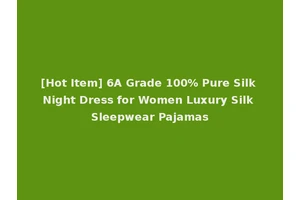 [Hot Item] 6A Grade 100% Pure Silk Night Dress for Women Luxury Silk Sleepwear Pajamas