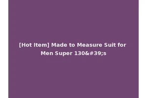 [Hot Item] Made to Measure Suit for Men Super 130's