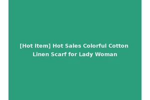 [Hot Item] Hot Sales Colorful Cotton Linen Scarf for Lady Woman