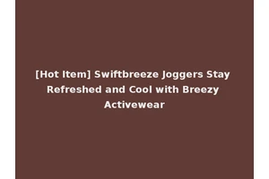 [Hot Item] Swiftbreeze Joggers Stay Refreshed and Cool with Breezy Activewear