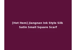 [Hot Item] Jiangnan Ink Style Silk Satin Small Square Scarf