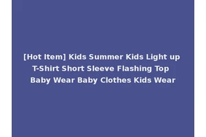 [Hot Item] Kids Summer Kids Light up T-Shirt Short Sleeve Flashing Top Baby Wear Baby Clothes Kids Wear