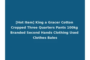 [Hot Item] King a Gracer Cotton Cropped Three Quarters Pants 100kg Branded Second Hands Clothing Used Clothes Bales