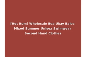 [Hot Item] Wholesale Bea Ukay Bales Mixed Summer Unisex Swimwear Second Hand Clothes