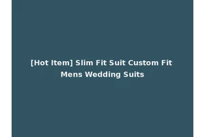 [Hot Item] Slim Fit Suit Custom Fit Mens Wedding Suits