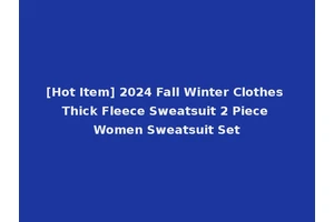 [Hot Item] 2024 Fall Winter Clothes Thick Fleece Sweatsuit 2 Piece Women Sweatsuit Set