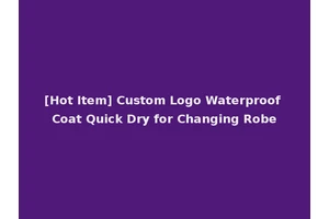 [Hot Item] Custom Logo Waterproof Coat Quick Dry for Changing Robe