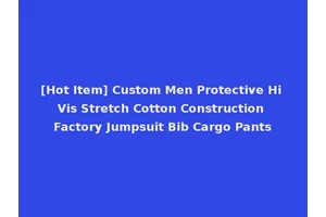[Hot Item] Custom Men Protective Hi Vis Stretch Cotton Construction Factory Jumpsuit Bib Cargo Pants