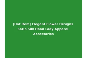 [Hot Item] Elegant Flower Designs Satin Silk Hood Lady Apparel Accessories
