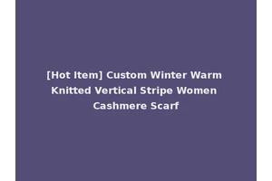 [Hot Item] Custom Winter Warm Knitted Vertical Stripe Women Cashmere Scarf