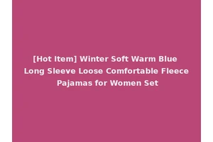 [Hot Item] Winter Soft Warm Blue Long Sleeve Loose Comfortable Fleece Pajamas for Women Set