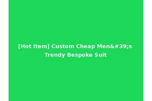 [Hot Item] Custom Cheap Men's Trendy Bespoke Suit