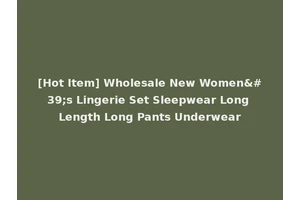 [Hot Item] Wholesale New Women's Lingerie Set Sleepwear Long Length Long Pants Underwear