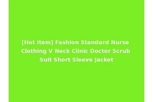 [Hot Item] Fashion Standard Nurse Clothing V Neck Clinic Doctor Scrub Suit Short Sleeve Jacket