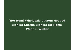 [Hot Item] Wholesale Custom Hooded Blanket Sherpa Blanket for Home Wear in Winter