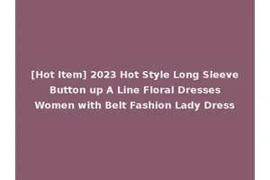 [Hot Item] 2023 Hot Style Long Sleeve Button up A Line Floral Dresses Women with Belt Fashion Lady Dress