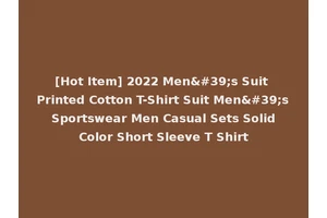 [Hot Item] 2022 Men's Suit Printed Cotton T-Shirt Suit Men's Sportswear Men Casual Sets Solid Color Short Sleeve T Shirt